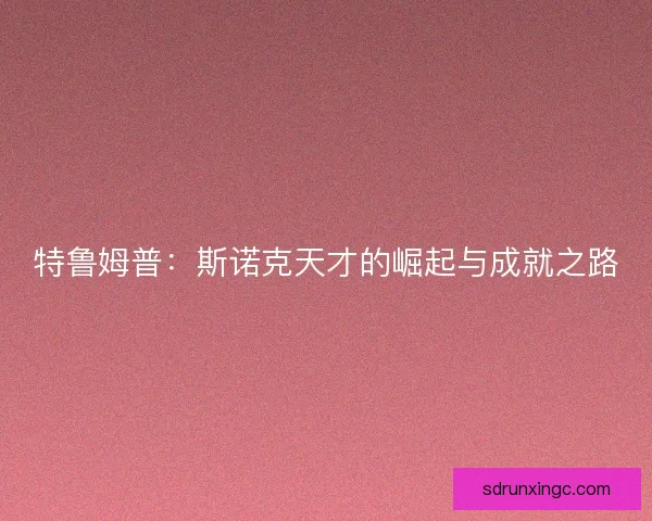 特鲁姆普：斯诺克天才的崛起与成就之路