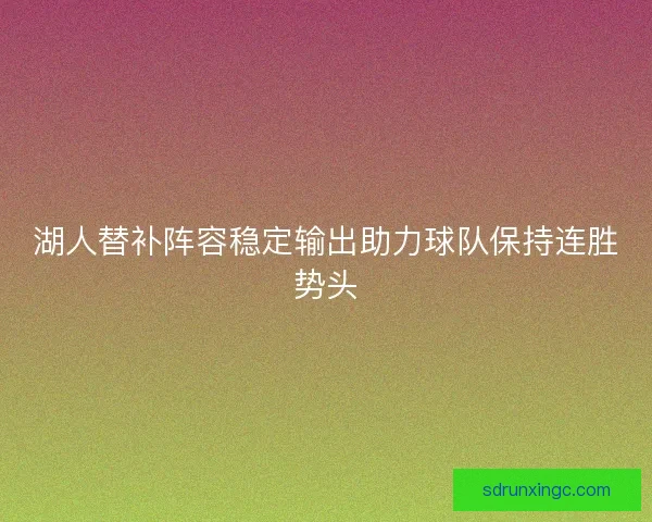 湖人替补阵容稳定输出助力球队保持连胜势头